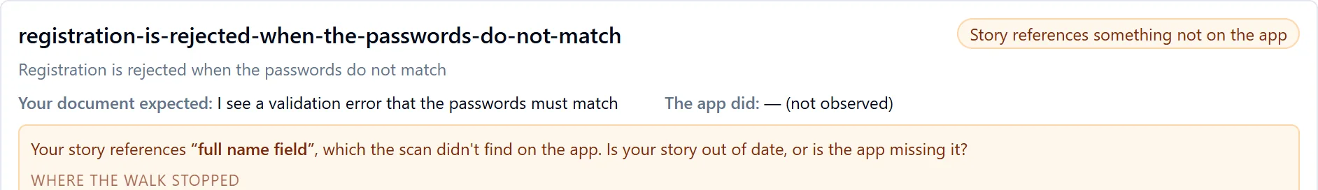 Story card registration-is-rejected-when-the-passwords-do-not-match, verdict: Story references something not on the app. Your story references full name field, which the scan didn't find on the app. Is your story out of date, or is the app missing it?